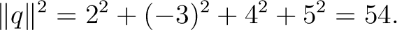 $\displaystyle \Vert q\Vert^2 = 2^2+(-3)^2+4^2+5^2 = 54.$