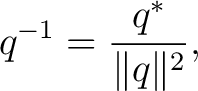 $\displaystyle q^{-1}=\frac{q^*}{\Vert q\Vert^2},$