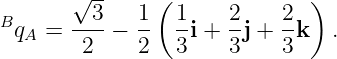        √3--   1( 1    2    2  )
BqA  = ----−  -- --i +--j +--k  .
        2     2  3    3    3
