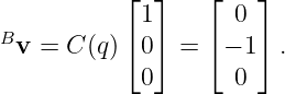            ⌊1 ⌋   ⌊  0 ⌋
B          ⌈  ⌉   ⌈    ⌉
  v = C (q) 0   =   − 1 .
            0        0

