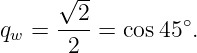       √2--
qw =  ----= cos45 ∘.
       2
