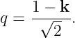      1 −-k-
q =   √2--.
