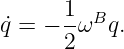       1  B
˙q = − -ω  q.
      2
