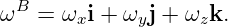 ωB =  ωxi + ωyj + ωzk.
