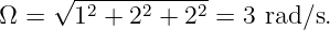      √ -2----2---2-
Ω =    1 + 2  + 2  = 3 rad∕s.
