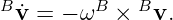 B ˙v = − ωB ×  Bv.
