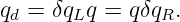 qd = δqLq = qδqR.
