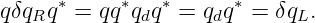      ∗     ∗   ∗      ∗
qδqRq  = qq qdq  = qdq =  δqL.
