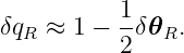            1
δqR ≈  1 − -δ𝜃R.
           2
