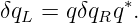             ∗
δqL = qδqRq  .

