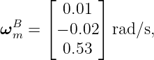      ⌊       ⌋
         0.01
ωBm = ⌈ − 0.02 ⌉rad ∕s,
         0.53
