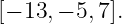 [− 13,− 5,7].
