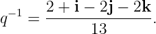  −1   2-+-i −-2j −-2k-
q   =       13       .
