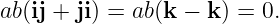 ab(ij + ji) = ab(k − k) = 0.
