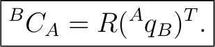 $\displaystyle \boxed{ {}^{B}C_A = R({}^{A}q_B)^T. } $