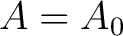 $A=A_0$