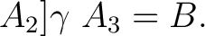 $\displaystyle A_2]{\gamma} A_3=B . $