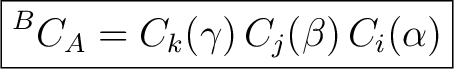 $\displaystyle \boxed{ {}^{B}C_A = C_k(\gamma)\,C_j(\beta)\,C_i(\alpha) } $