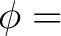 $\displaystyle \phi=$