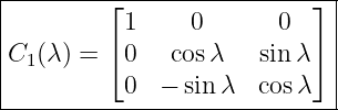 |--------⌊-----------------⌋-|
|          1     0      0    |
|C1(λ) = ⌈ 0   cosλ   sin λ⌉ |
|          0  − sin λ  cos λ  |
------------------------------
