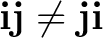 $\mathbf i\mathbf j\ne\mathbf j\mathbf i$