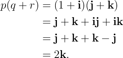 \begin{equation*} \begin{aligned} p(q+r)&=(1+\mathbf i)(\mathbf j+\mathbf k)\ ... ...bf j+\mathbf k+\mathbf k-\mathbf j\ &=2\mathbf k. \end{aligned}\end{equation*}
