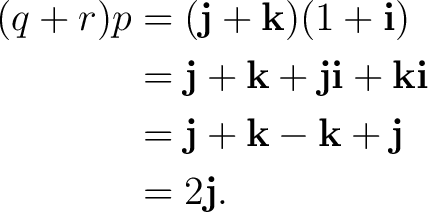 \begin{equation*} \begin{aligned} (q+r)p&=(\mathbf j+\mathbf k)(1+\mathbf i)\ ... ...bf j+\mathbf k-\mathbf k+\mathbf j\ &=2\mathbf j. \end{aligned}\end{equation*}