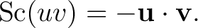 $\displaystyle \operatorname{Sc}(uv)=-\mathbf u\cdot\mathbf v.$ $\displaystyle \operatorname{Sc}(uv)=-\mathbf u\cdot\mathbf v.$