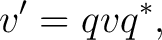 $\displaystyle v'=qvq^*, $