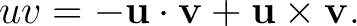$\displaystyle uv=-\mathbf u\cdot\mathbf v+\mathbf u\times\mathbf v.$ $\displaystyle uv=-\mathbf u\cdot\mathbf v+\mathbf u\times\mathbf v.$