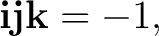 $\displaystyle \mathbf i\mathbf j\mathbf k=-1, $