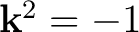 $\mathbf k^2=-1$