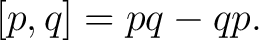 $\displaystyle \relax[p,q]=pq-qp.$