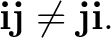 $\displaystyle \mathbf i\mathbf j\ne\mathbf j\mathbf i. $