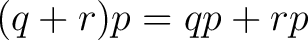 $(q+r)p=qp+rp$