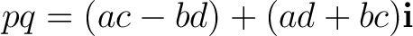 $\displaystyle pq=(ac-bd)+(ad+bc)\mathbf i$ $\displaystyle pq=(ac-bd)+(ad+bc)\mathbf i$