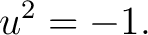 $\displaystyle u^2=-1.$ $\displaystyle u^2=-1.$