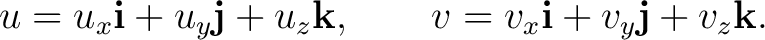 $\displaystyle u=u_x\mathbf i+u_y\mathbf j+u_z\mathbf k, \qquad v=v_x\mathbf i+v_y\mathbf j+v_z\mathbf k. $