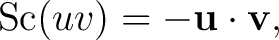 $\displaystyle \operatorname{Sc}(uv)=-\mathbf u\cdot\mathbf v,$ $\displaystyle \operatorname{Sc}(uv)=-\mathbf u\cdot\mathbf v,$