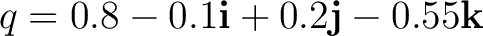 $\displaystyle q=0.8-0.1\mathbf i+0.2\mathbf j-0.55\mathbf k $