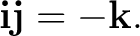 $\displaystyle \mathbf i\mathbf j=-\mathbf k. $