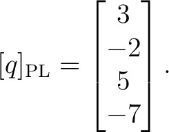 $\displaystyle [q]_{\mathrm{PL}}= \begin{bmatrix} 3\\ -2\\ 5\\ -7 \end{bmatrix}.$