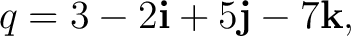 $\displaystyle q=3-2\mathbf i+5\mathbf j-7\mathbf k, $