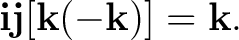 $\displaystyle \mathbf i\mathbf j[\mathbf k(-\mathbf k)]=\mathbf k. $