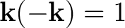 $\mathbf k(-\mathbf k)=1$