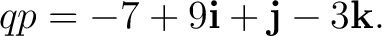 $\displaystyle qp=-7+9\mathbf i+\mathbf j-3\mathbf k.$ $\displaystyle qp=-7+9\mathbf i+\mathbf j-3\mathbf k.$