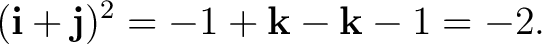 $\displaystyle (\mathbf i+\mathbf j)^2=-1+\mathbf k-\mathbf k-1=-2. $
