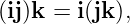 (ij)k =  i(jk ),
