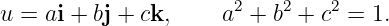                       2    2    2
u = ai + bj + ck,    a  + b +  c =  1.
