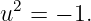 u2 = − 1.
